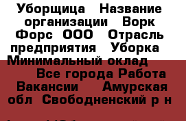 Уборщица › Название организации ­ Ворк Форс, ООО › Отрасль предприятия ­ Уборка › Минимальный оклад ­ 30 000 - Все города Работа » Вакансии   . Амурская обл.,Свободненский р-н